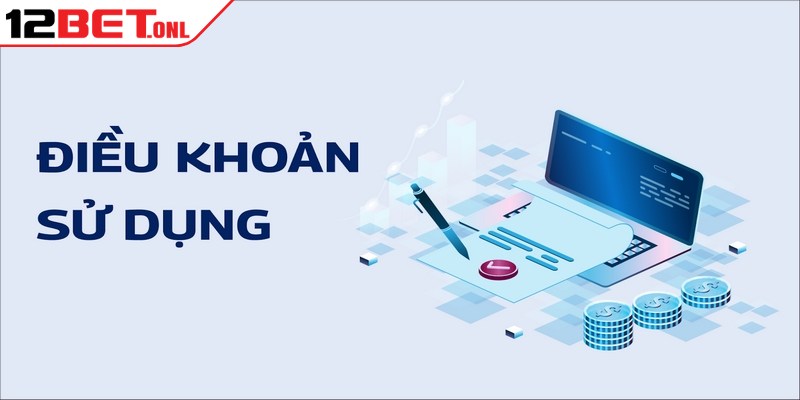 Điều Khoản Sử Dụng 12BET Cùng Quy Định Dịch Vụ Uy Tín