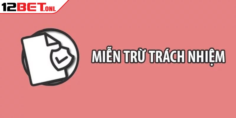 Miễn Trừ Trách Nhiệm 12BET - Những Quy Định Hội Viên Cần Nắm Rõ